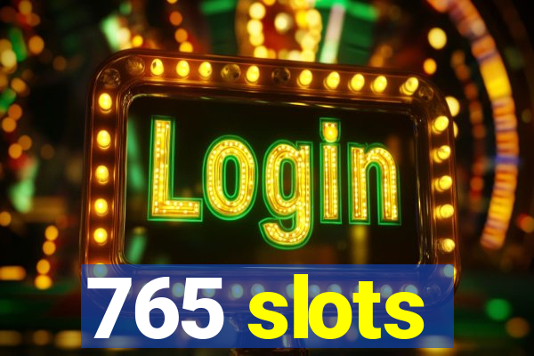 765 slots